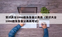 常识大全1000题及答案公务员（常识大全1000题及答案公务员考试）