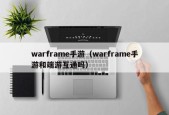 warframe手游（warframe手游和端游互通吗）